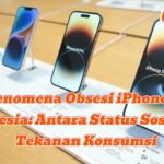 Fenomena Obsesi iPhone di Indonesia: Antara Status Sosial dan Tekanan Konsumsi